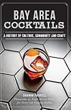 Bay Area Cocktails: A History of Culture, Community and Craft (American Palate) by Shanna Farrell, Jon Santer