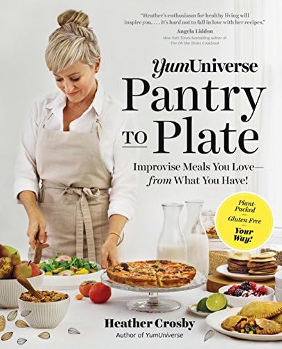 YumUniverse Pantry to Plate: Improvise Meals You Love―from What You Have!―Plant-Packed, Gluten-Free, Your Way!