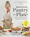 YumUniverse Pantry to Plate: Improvise Meals You Love―from What You Have!―Plant-Packed, Gluten-F