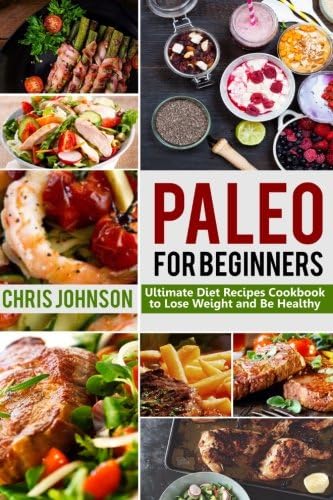 Paleo For Beginners: Ultimate Paleo Diet Recipes Cookbook to Lose Weight and Be Healthy