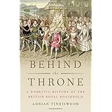Behind the Throne: A Domestic History of the British Royal Household