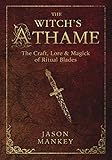The Witch's Athame: The Craft, Lore & Magick of Ritual Blades (The Witch's Tools Series) by Jason Mankey