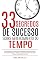 Livro 33 Segredos De Sucesso Sobre Gerenciamento Do Tempo: Guia Definitivo Com Dicas Infalíveis De Produtividade, Administração Do Tempo E Como Ter Mais Tempo Para Ter Mais Qualidade De Vida