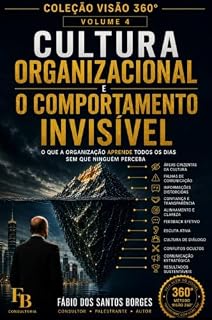 Livro Cultura Organizacional e Comportamento Invisível: Como o Método VISÃO 360° Organizacional revela os padrões invisíveis que moldam comportamentos, decisões ... (Coleção VISÃO 360° Organizacional Livro 4)