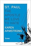 St. Paul: The Apostle We Love to Hate (Icons) by Karen Armstrong