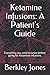 Ketamine Infusions: A Patient's Guide: Everything you need to know before going for Ketamine infusio by Berkley Jones