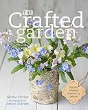 The Crafted Garden: Stylish Projects Inspired by Nature by Louise Curley, Jason Ingram
