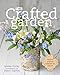 The Crafted Garden: Stylish Projects Inspired by Nature by Louise Curley, Jason Ingram