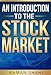 Stock Market Investing: An Introduction to the Stock Market: stock market (stock market, trading stocks, investing)