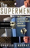 The Supermen: The Story of Seymour Cray and the Technical Wizards Behind the Supercomputer
