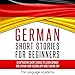 German: Short Stories for Beginners: 9 Captivating Short Stories to Learn German & Expand Your Vocabulary While Having Fun