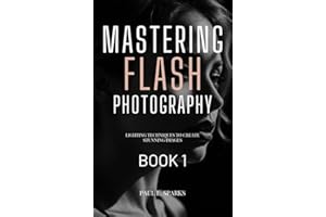 Mastering Flash Photography Book 1: Lighting Techniques to Create Stunning Images (Mastering Flash Photography Books)