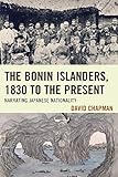 The Bonin Islanders, 1830 to the Present: Narrating Japanese Nationality (AsiaWorld) by David Chapman