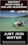 Instant Profitable Online Business: Make Passive Increasing Income From Multiple Steams of Income Online -JUST ADD WATER-Amazon Kindle Ebay Affiliate and Website Income. This is the perfect startup by