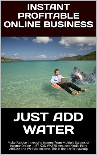 Instant Profitable Online Business: Make Passive Increasing Income From Multiple Steams of Income Online -JUST ADD WATER-Amazon Kindle Ebay Affiliate and Website Income. This is the perfect startup by John Harris