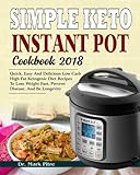 Simple Keto Instant Pot Cookbook 2018: Quick, Easy and Delicious Low Carb High Fat Ketogenic Diet Re by Dr. Mark Pitre
