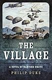 The Village: A Novel of Wartime Crete by Philip Duke