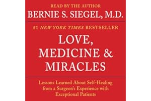 Love, Medicine and Miracles: Lessons Learned about Self-Healing from a Surgeon's Experience with Exceptional Patients