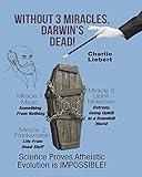 Without 3 Miracles Darwin's Dead!: Science Proves Atheistic Evolution is IMPOSSIBLE! by 