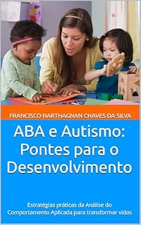 Livro ABA e Autismo: Pontes para o Desenvolvimento: Estratégias práticas da Análise do Comportamento Aplicada para transformar vidas