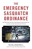 The Emergency Sasquatch Ordinance: And Other Real Laws that Human Beings Actually Dreamed Up
