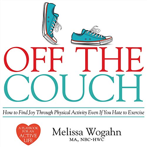 Off the Couch: How to Find Joy Through Physical Activity Even If You Hate to Exercise by Melissa Wogahn
