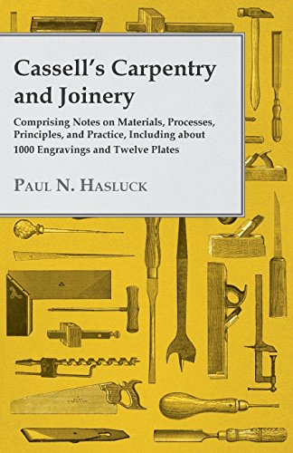 Cassell's Carpentry and Joinery - Comprising Notes on Materials, Processes, Principles, and Practice, Including about 1800 Engravings and Twelve Plates