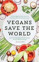 Vegans Save the World: Plant-based Recipes and Inspired Ideas for Every Week of the Year Vegans Save the World: Plant-based Recipes and Inspired Ideas for Every Week of the Year
