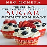 The Ultimate Step by Step Guide to Cure Sugar Addiction Fast by Neo Monefa, David Wayne Brock