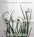Vegetable Literacy: Cooking and Gardening with Twelve Families from the Edible Plant Kingdom, with over 300 Deliciously Simple Recipes [A Cookbook] by Deborah Madison
