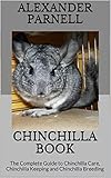 Chinchilla Book: The Complete Guide to Chinchilla Care, Chinchilla Keeping and Chinchilla Breeding