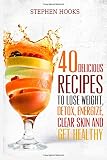 Juicing for Weight Loss: 40 Delicious Recipes to Lose Weight, Detox, Energize, Clear Skin and Get He by