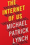 The Internet of Us: Knowing More and Understanding Less in the Age of Big Data