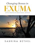 Changing Scenes in Exuma: Scenic Photos of Great Exuma, Bahamas by Sabrina Bethel