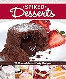 Spiked Desserts: 75 Booze-Infused Party Recipes (Fox Chapel Publishing) by Peg Couch