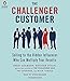 The Challenger Customer: Selling to the Hidden Influencer Who Can Multiply Your Results