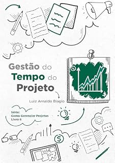 Livro GESTÃO DO TEMPO DO PROJETO (COMO GERENCIAR PROJETOS Livro 6)