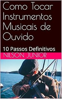 Livro Como Tocar Instrumentos Musicais de Ouvido: 10 Passos Definitivos