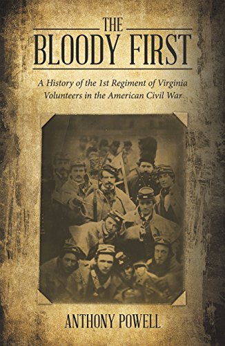 The Bloody First: A History of the 1St Regiment of Virginia Volunteers in the American Civil War by Anthony Powell