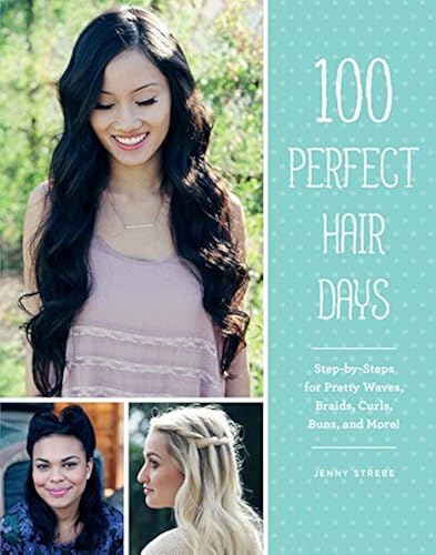 100 Perfect Hair Days: Step-by-Steps for Pretty Waves, Braids