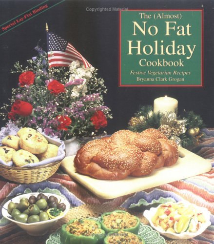 The Almost No Fat Holiday Cookbook: Festive Vegetarian Recipes by Bryanna Clark Grogan