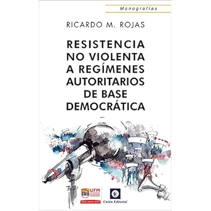 Resistencia no violenta: A regímenes autoritarios de base democrática (Monografías) Resistencia no violenta: A regímenes autoritarios de base democrática (Monografías)
