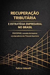 Livro RECUPERAÇÃO TRIBUTÁRIA E ESTRATÉGIA EMPRESARIAL NO BRASIL: PIS/COFINS, Conceito de Insumos e Jurisprudência dos Tribunais Superiores