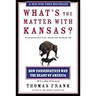 What's the Matter with Kansas?: How Conservatives Won the Heart of America