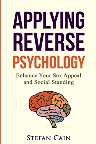 Download Applying Reverse Psychology: Enhance Your Sex Appeal and Social Standing