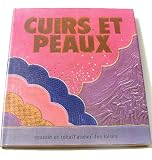 Cuirs et peaux: Chamois, daim, cuir épais, cuir fin, gravure, teinture, incision, modelage et resta by