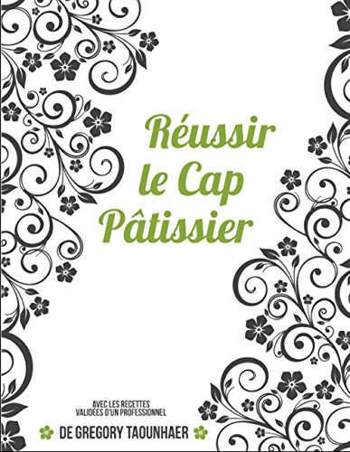 Réussir le CAP de pâtisserie: Avec les recettes validées d'un professionnel (French Edition) by Gregory Taounhaer