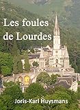 Les foules de Lourdes (annoté) (French Edition) by Karl-Joris Huysmans