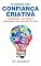 Livro Confiança Criativa - Libertando, inovando e planejando sua vida em 30 dias