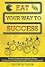 Eat Your Way to Success: Healthy, Eating and Lifestyle Habits To Become the Most Successful Version of Yourself!